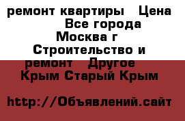 ремонт квартиры › Цена ­ 50 - Все города, Москва г. Строительство и ремонт » Другое   . Крым,Старый Крым